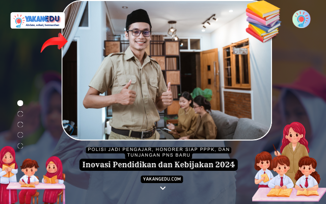 Inovasi Pendidikan dan Kebijakan 2024, Polisi Jadi Pengajar, Honorer Siap PPPK, dan Tunjangan PNS Baru